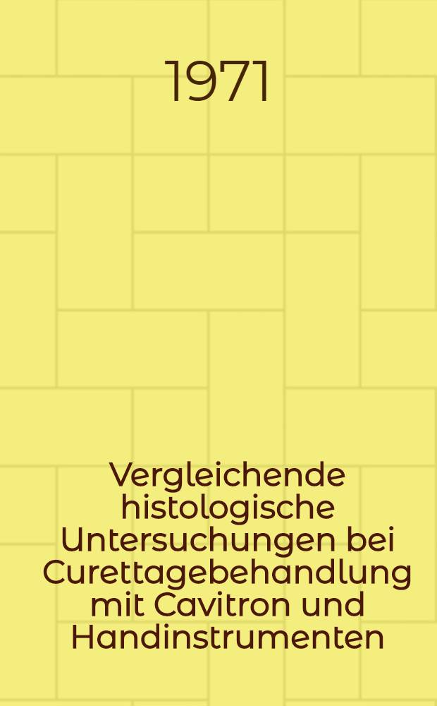 Vergleichende histologische Untersuchungen bei Curettagebehandlung mit Cavitron und Handinstrumenten : Inaug.-Diss. ... der ... Med. Fak. der ... Univ. Mainz