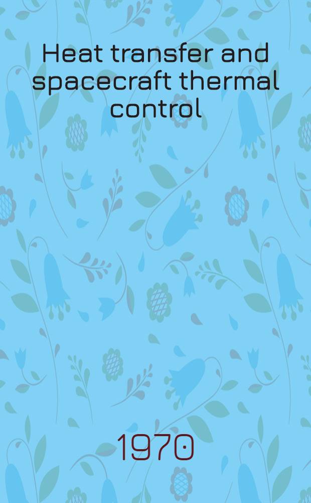 Heat transfer and spacecraft thermal control : Technical papers selected from the AIAA 8th Aerospace sciences meeting, Jan. 1970, and the AIAA 5th Thermophysics conference, June - July 1970