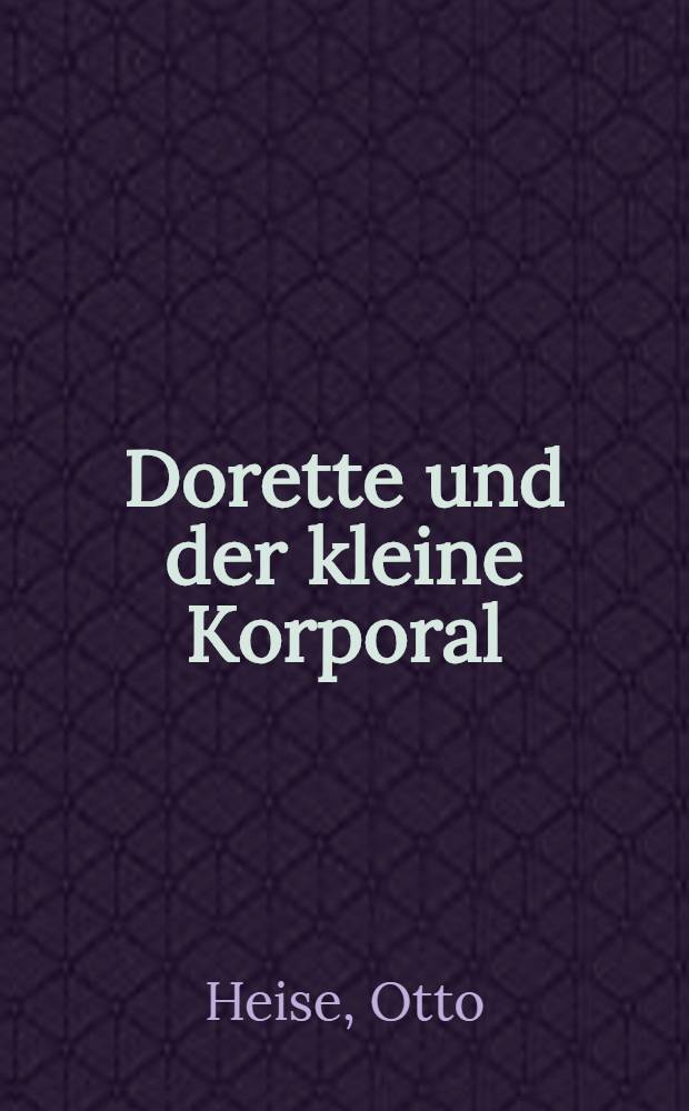 Dorette und der kleine Korporal : Roman