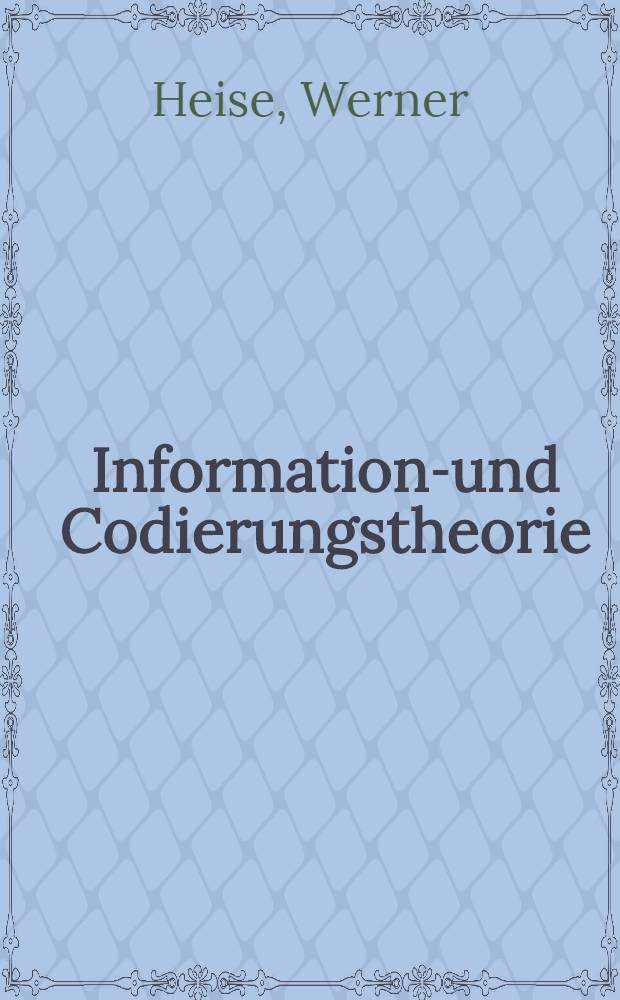 Informations- und Codierungstheorie : Math. Grundlagen der Daten-Kompression u. -Sicherung in diskreten Kommunikationssystemen
