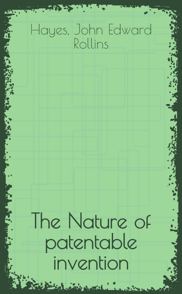 The Nature of patentable invention : Its attributes and definition