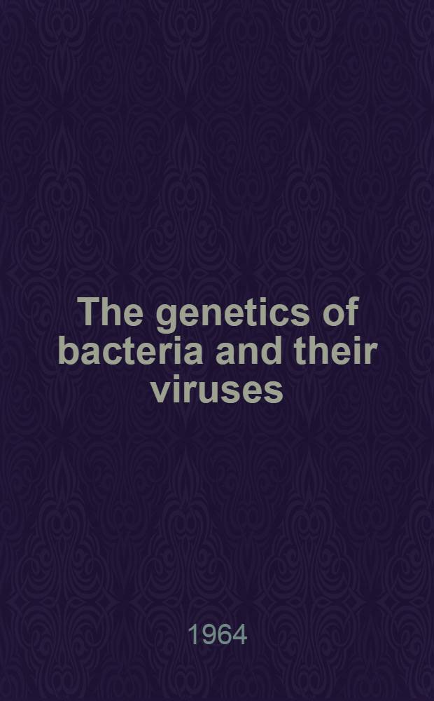 The genetics of bacteria and their viruses : Studies in basic genetics and molecular biology