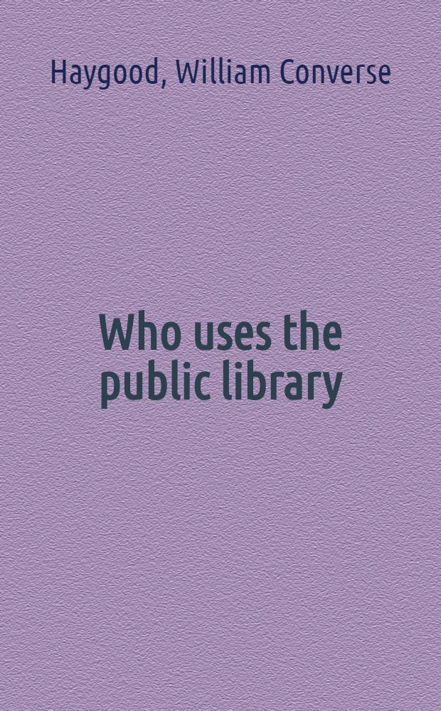 Who uses the public library: a survey of the Circulation and Reference departments of the New York public library
