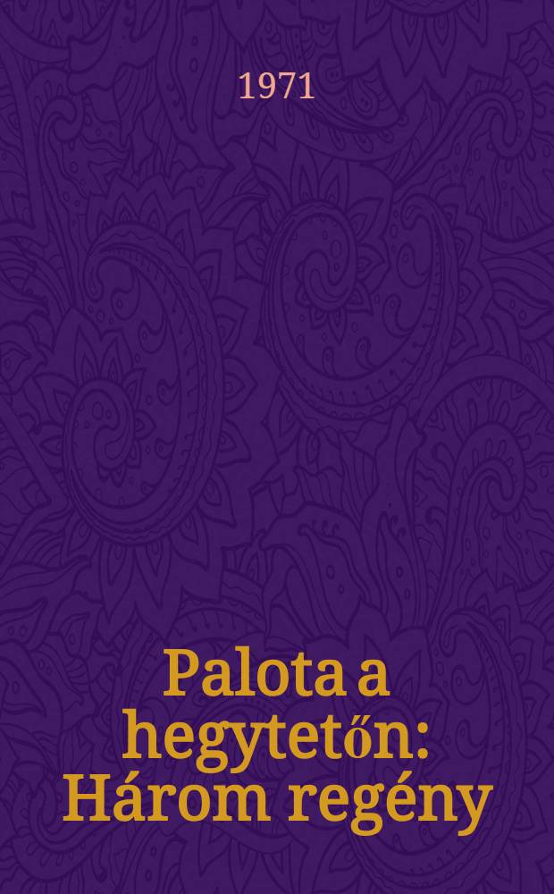 Palota a hegytetőn : Három regény