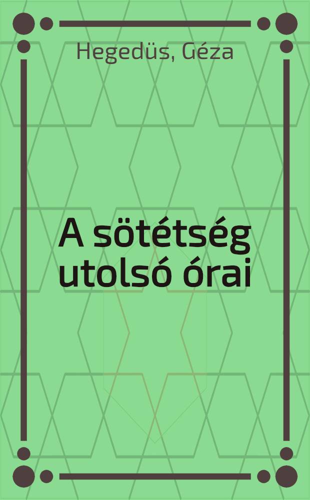 A sötétség utolsó órai : Regény