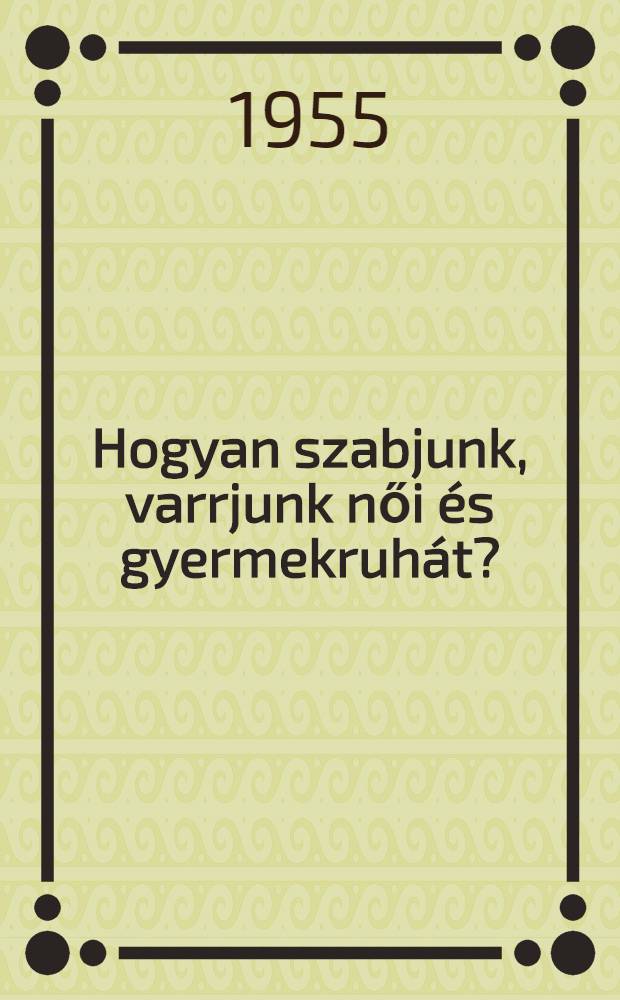 Hogyan szabjunk, varrjunk női és gyermekruhát?