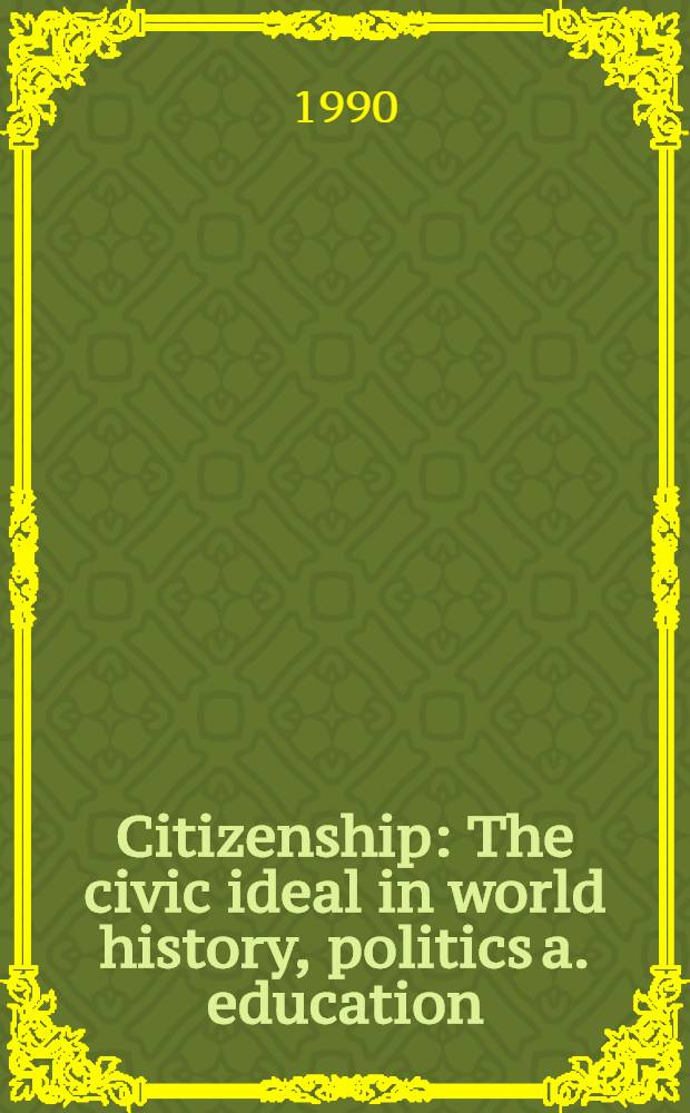 Citizenship : The civic ideal in world history, politics a. education