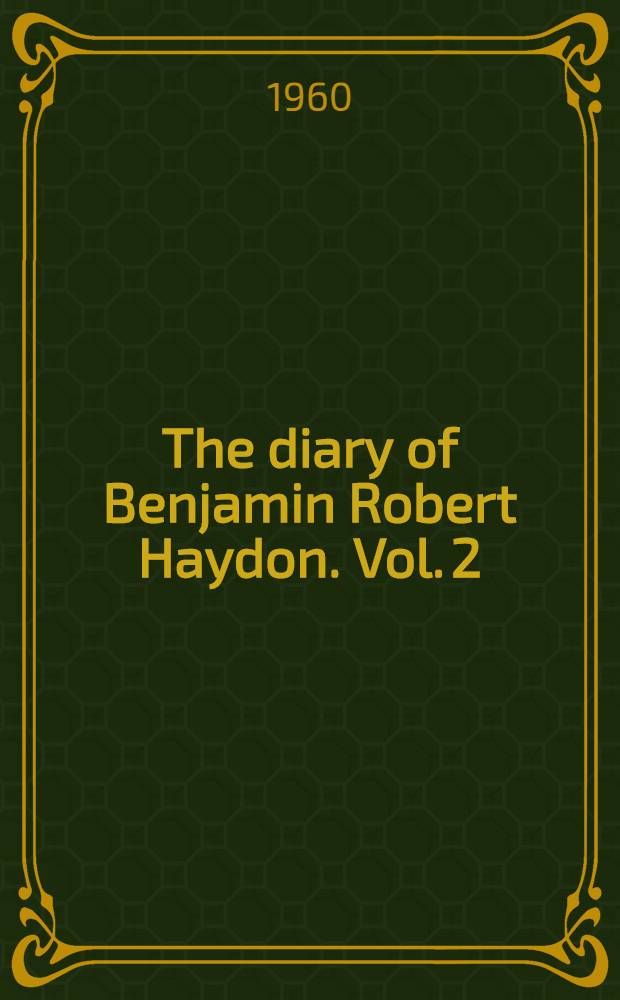 The diary of Benjamin Robert Haydon. [Vol. 2 : 1816-1824]