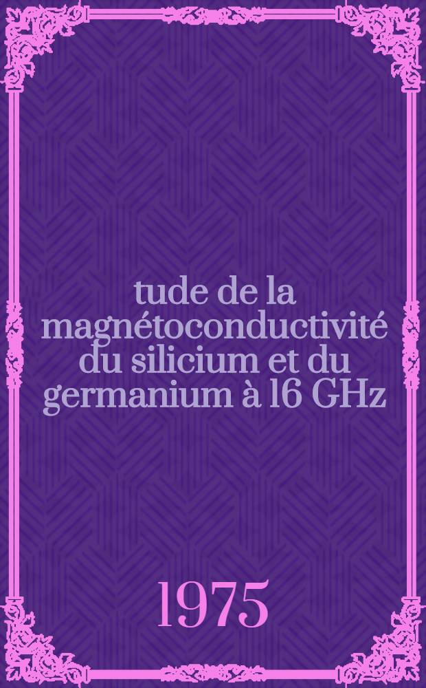 Étude de la magnétoconductivité du silicium et du germanium à 16 GHz : Thèse prés. à l'Univ. de Bordeaux I ..