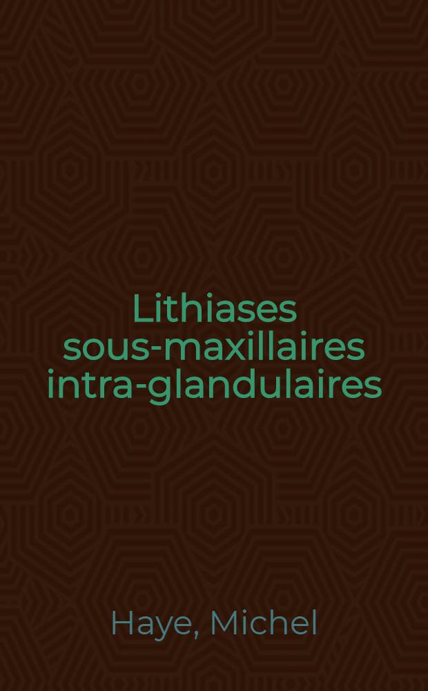 Lithiases sous-maxillaires intra-glandulaires : Thèse