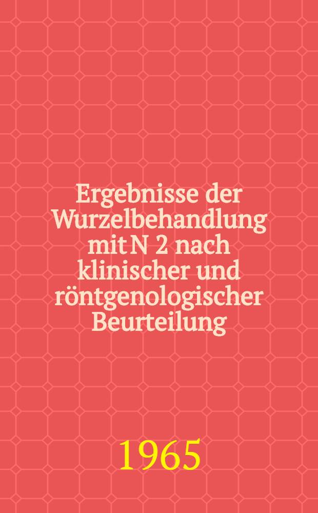 Ergebnisse der Wurzelbehandlung mit N 2 nach klinischer und röntgenologischer Beurteilung : Inaug.-Diss. ... der ... Med. Fakultät der ... Univ. zu Bonn