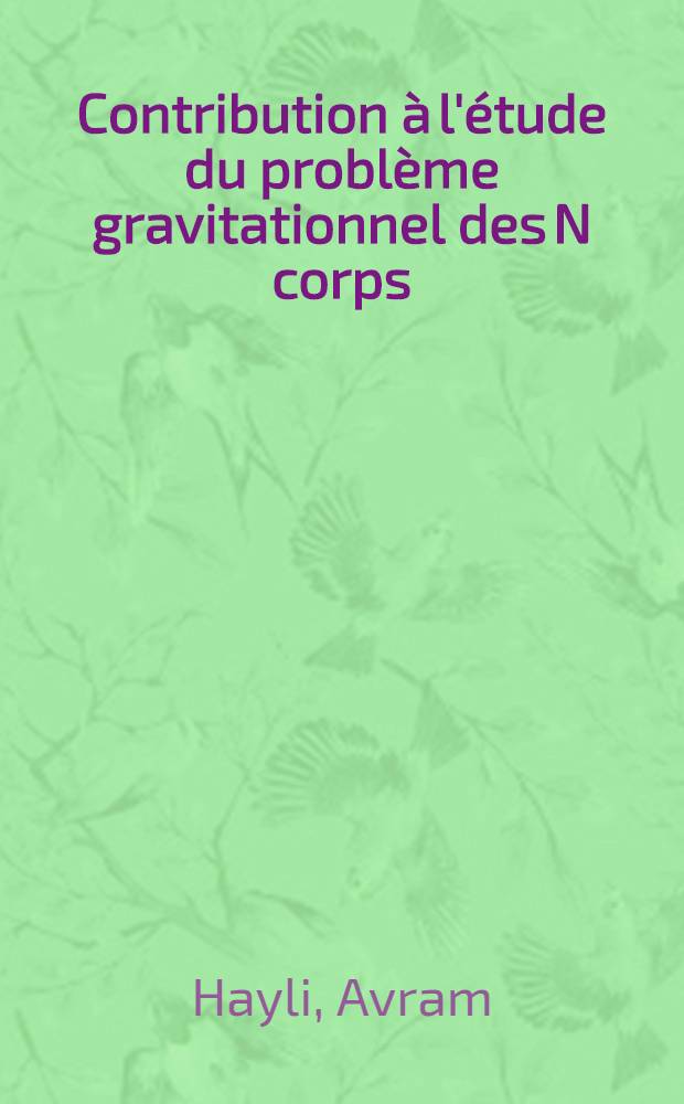 Contribution à l'étude du problème gravitationnel des N corps : Application à l'évolution dynamique des amas ouverts : Thèse prés. à la Fac. des sciences de l'Univ. de Paris ..