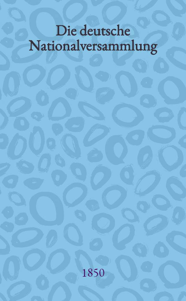 Die deutsche Nationalversammlung : Ein Bericht aus der Partei des rechten Centrum. T. 3 : Von der Kaiserwahl bis zu ihrem Untergange