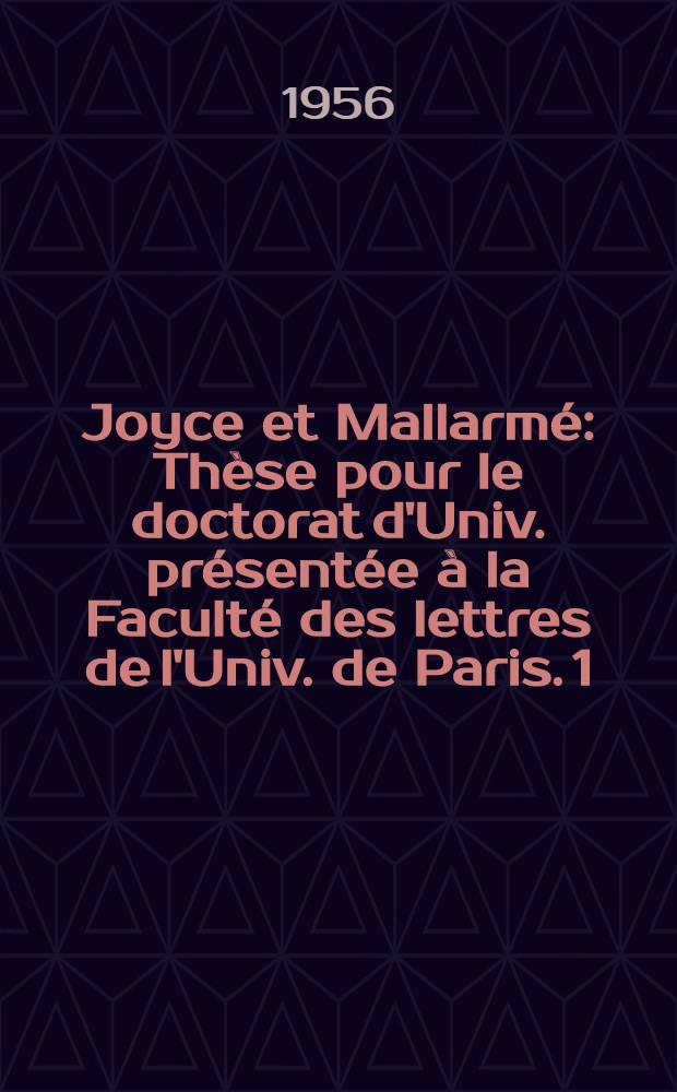 Joyce et Mallarmé : [Thèse pour le doctorat d'Univ. présentée à la Faculté des lettres de l'Univ. de Paris]. [1] : Stylistique de la suggestion