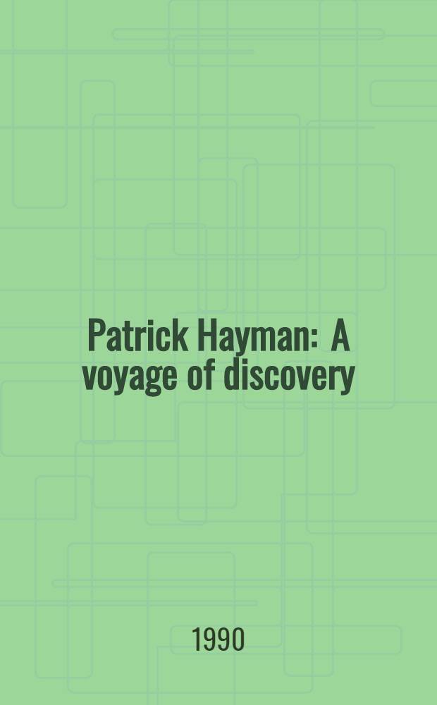 Patrick Hayman : A voyage of discovery : A South bank centre touring exhib., London Camden arts centre, 9 May to 17 June 1990 etc. : A catalogue