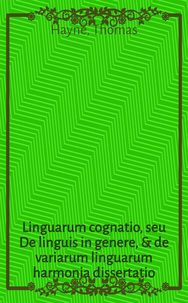 Linguarum cognatio, seu De linguis in genere, & de variarum linguarum harmonia dissertatio