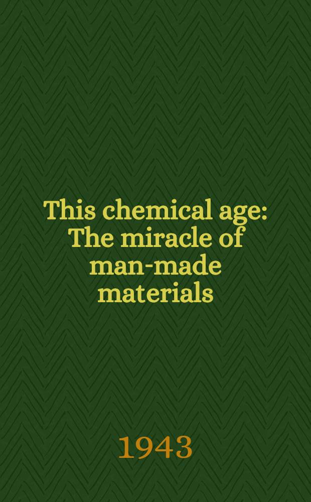 This chemical age : The miracle of man-made materials