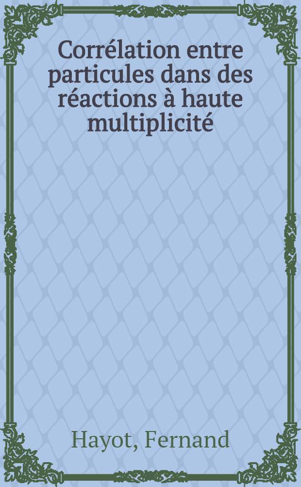Corrélation entre particules dans des réactions à haute multiplicité : Thèse