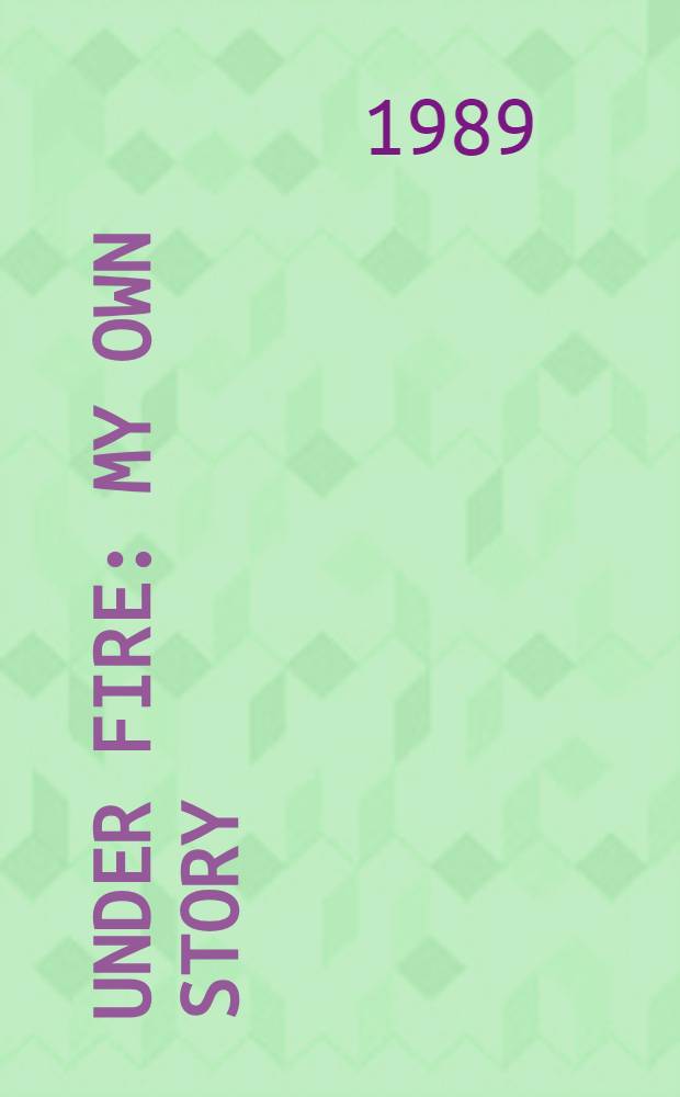 Under fire : My own story