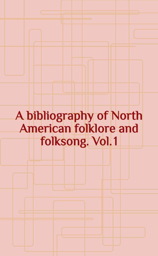 A bibliography of North American folklore and folksong. Vol. 1 : The American people North of Mexico, including Canada