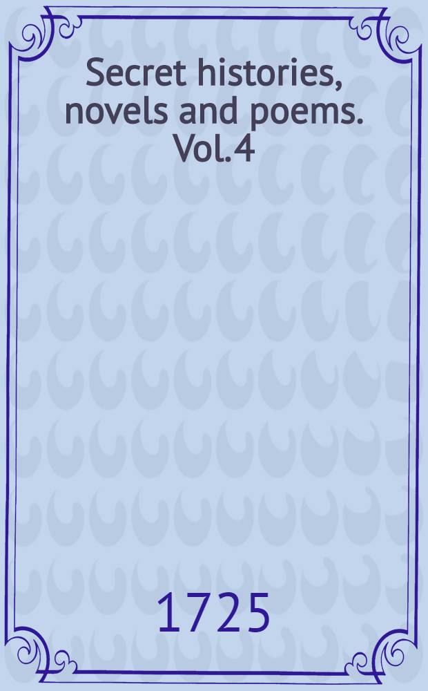 Secret histories, novels and poems. Vol. 4