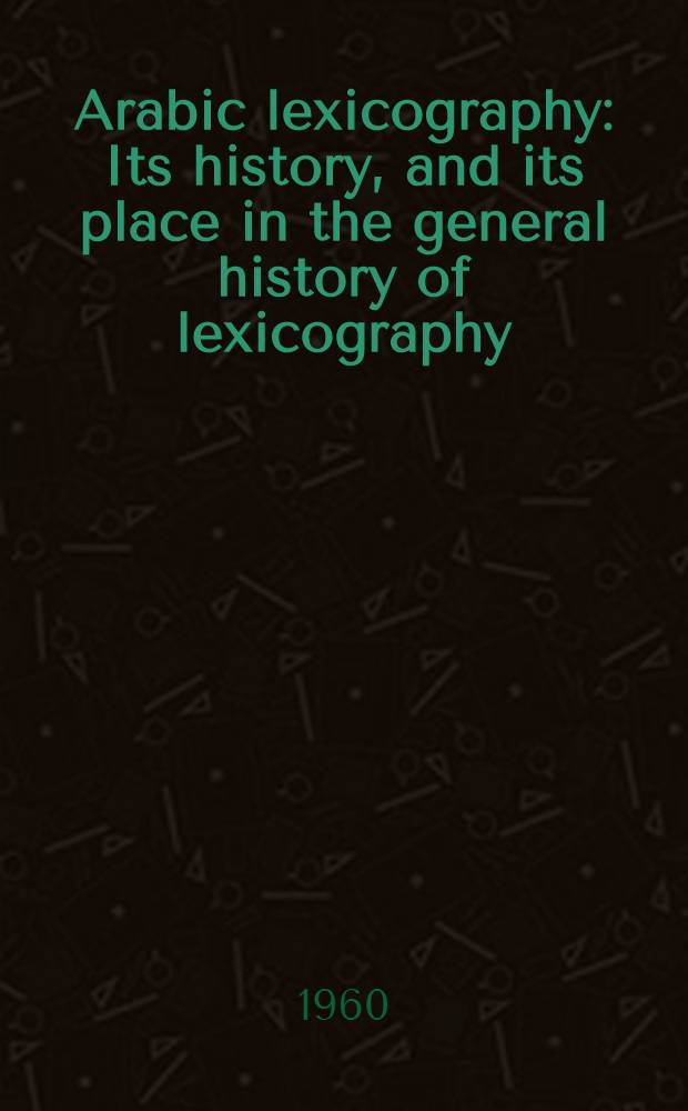 Arabic lexicography : Its history, and its place in the general history of lexicography
