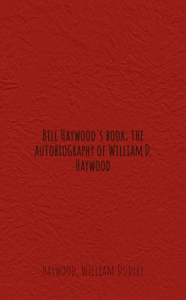 Bill Haywood's book; the autobiography of William D. Haywood