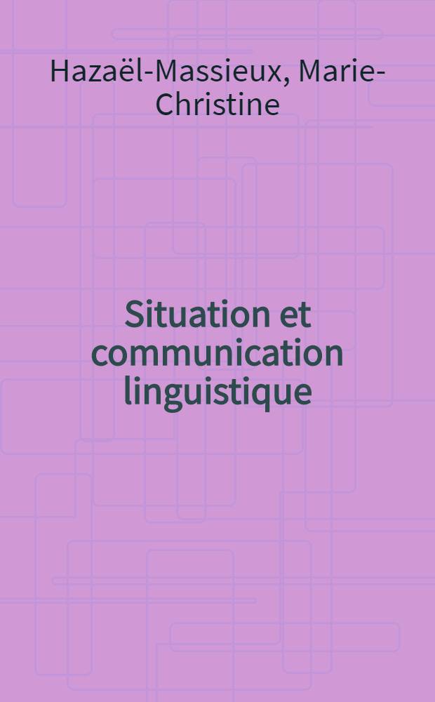 Situation et communication linguistique : Thèse ..