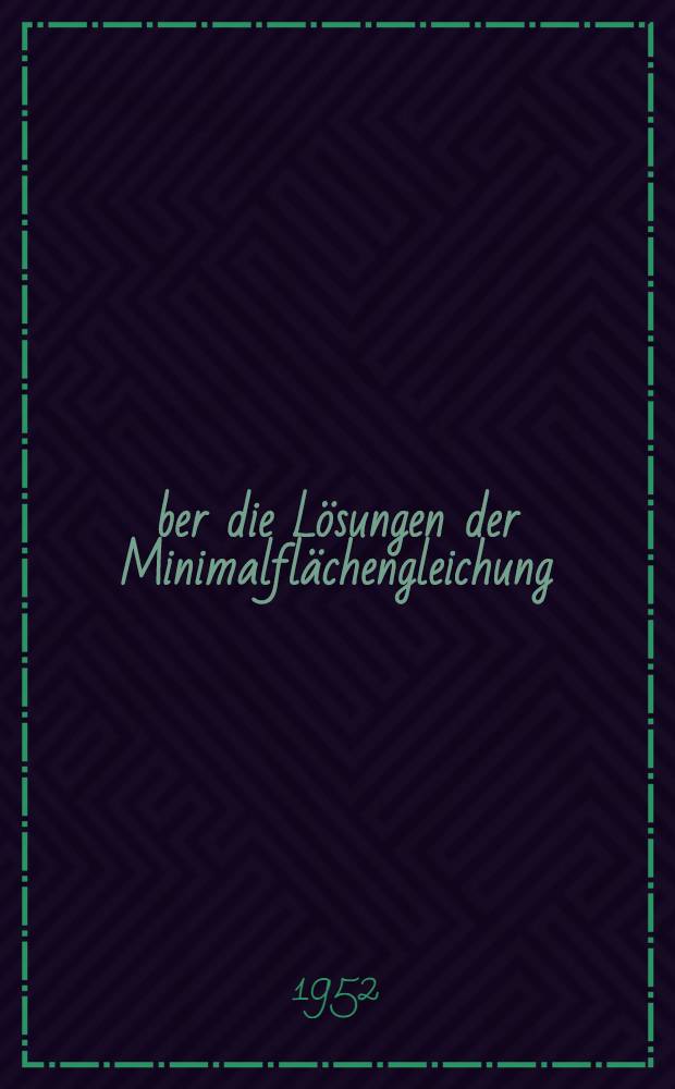 &Uuml;ber die L&ouml;sungen der Minimalfl&auml;chengleichung