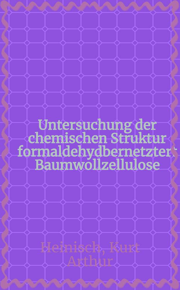 Untersuchung der chemischen Struktur formaldehydbernetztert Baumwollzellulose : Anhandl. ... der Eidgenössischen techn. Hochschule Zürich