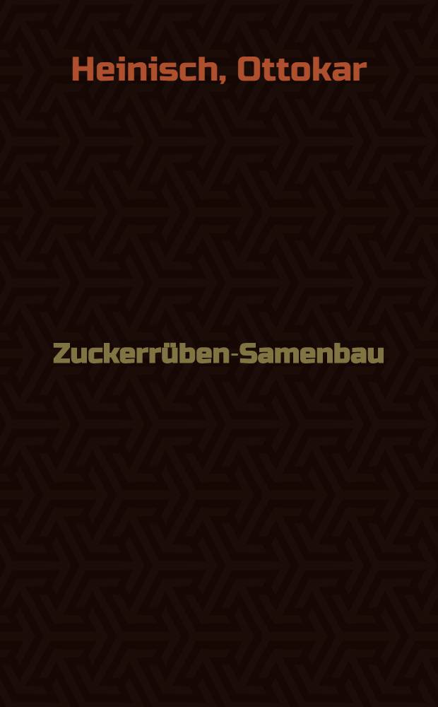 Zuckerrüben-Samenbau : Eine Anleitung für die Produktion und den Anbau von Stecklings- und Samenrüben sowie für die Herrichtung des Samens von Zuckerrüben