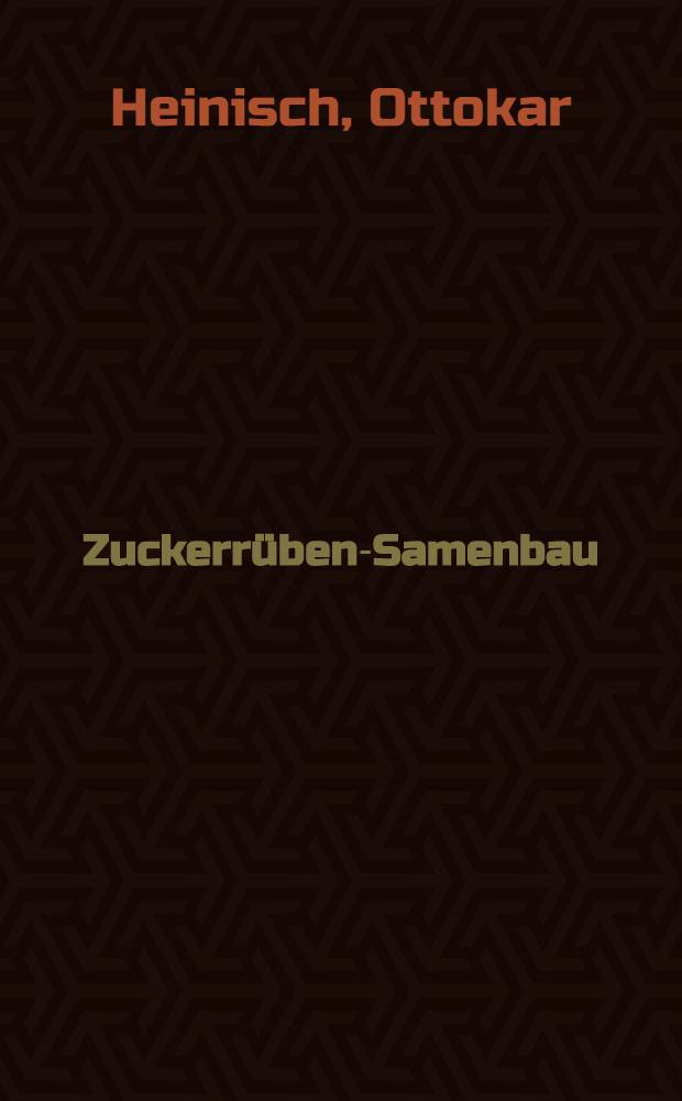 Zuckerrüben-Samenbau : Eine Anleitung für die Produktion und den Anbau von Stecklings- und Samenrüben sowie für die Herrichtung des Samens von Zuckerrüben