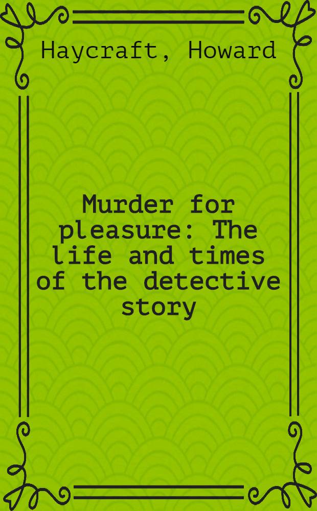Murder for pleasure : The life and times of the detective story : Ill