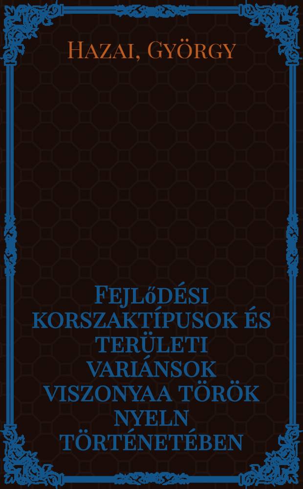 Fejlődési korszaktípusok és területi variánsok viszonya a török nyeln történetében : Akad. székfoglaló, 1983. máj. 23