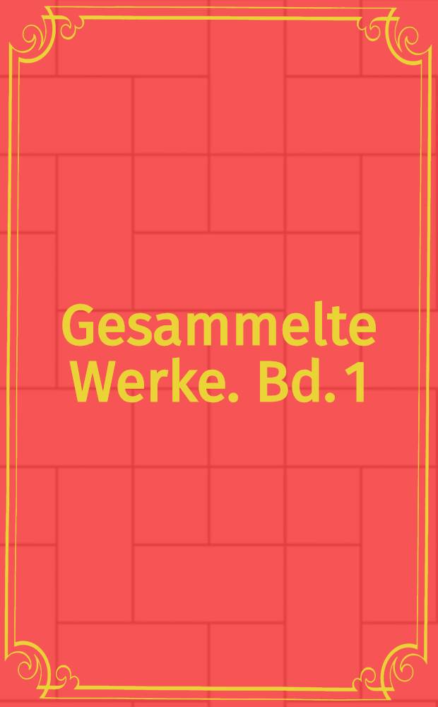 Gesammelte Werke. Bd. 1 : Erzählungen und Prosa