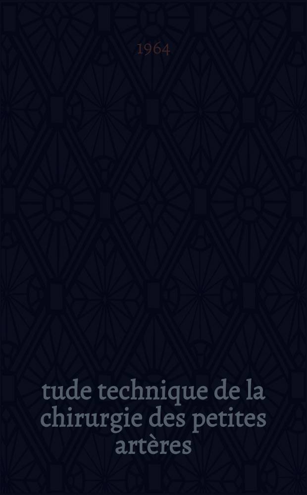 Étude technique de la chirurgie des petites artères; Essai d'application à la chirurgie expérimentale des artères coronaires: Thèse ... / par Eric Hazan ..