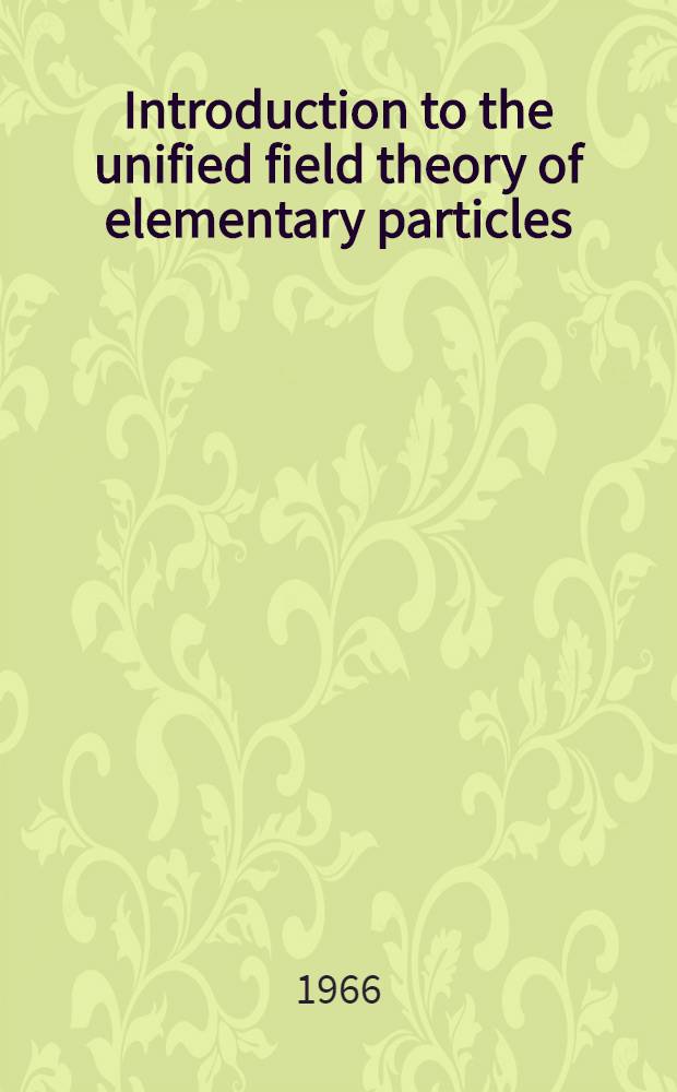 Introduction to the unified field theory of elementary particles