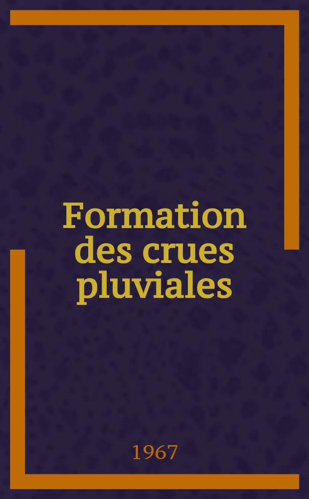 Formation des crues pluviales; évaluation des maximum des débits de crue ...