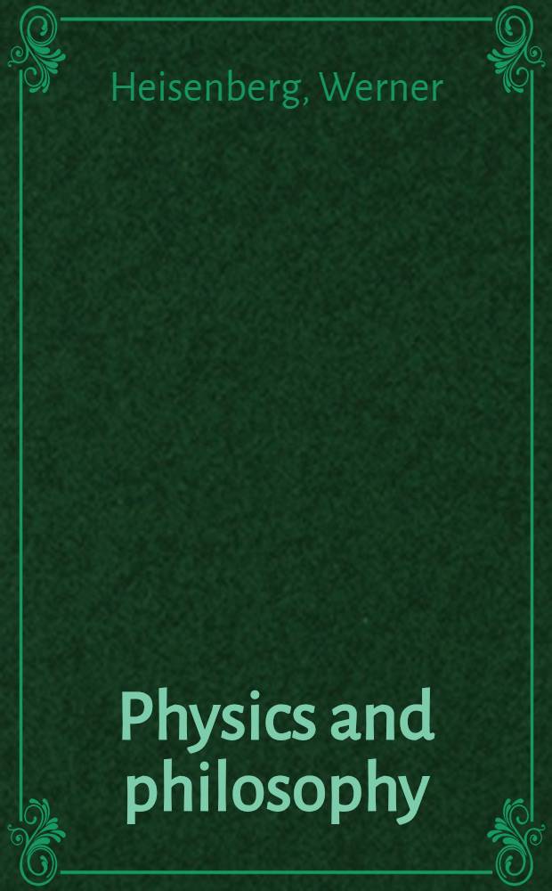 Physics and philosophy : The revolution in modern science
