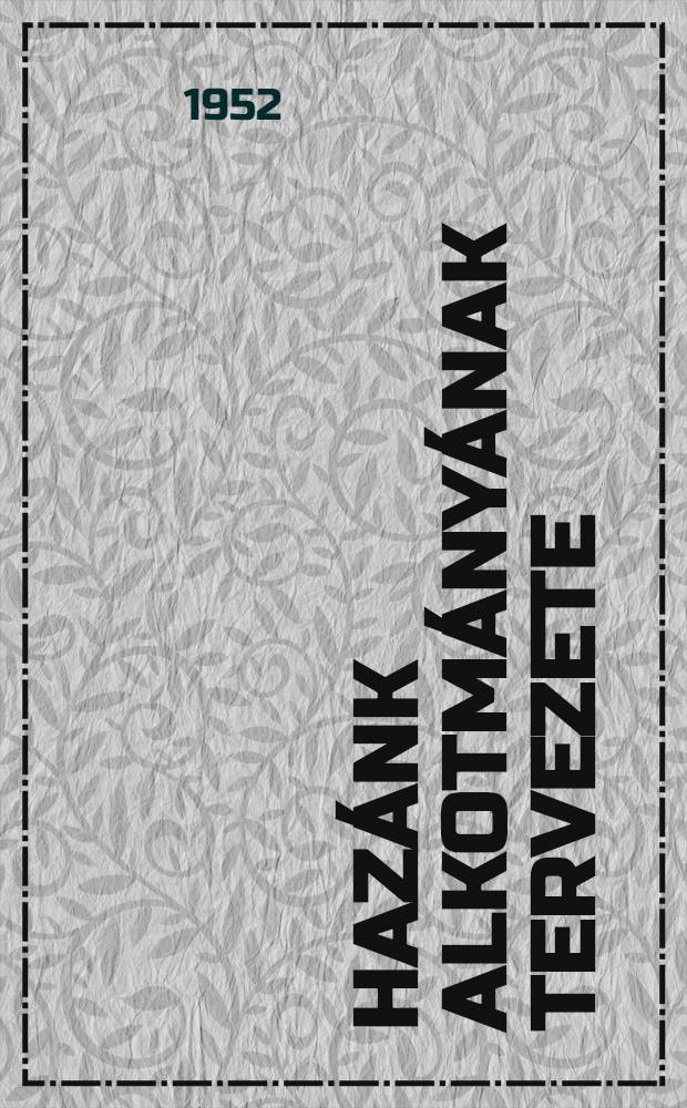 Hazánk Alkotmányának tervezete : Propagandisták részére : Fordította románból