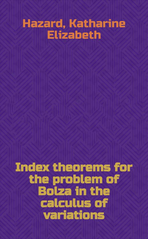 Index theorems for the problem of Bolza in the calculus of variations : A diss. submitted to the Faculty of the Division of the physical sciences ..