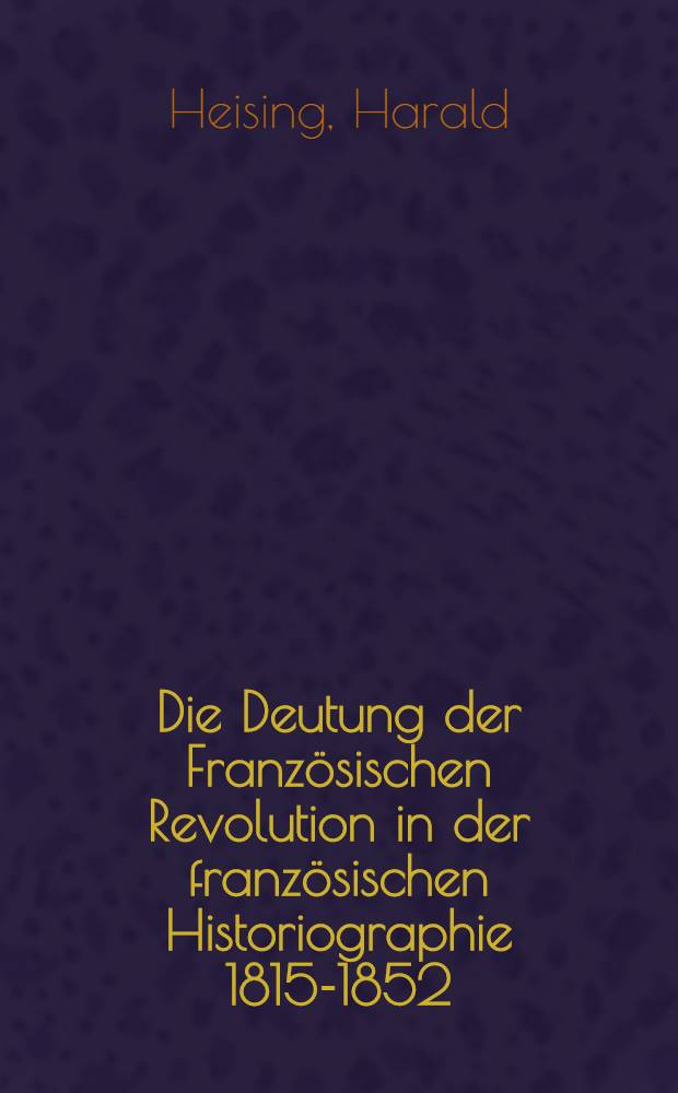 Die Deutung der Französischen Revolution in der französischen Historiographie 1815-1852 : Inaug.-Diss. ... der Philos. Fak. der Univ. zu Köln