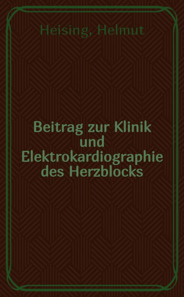 ... Beitrag zur Klinik und Elektrokardiographie des Herzblocks : Inaug.-Diss. ... an der Albertus-Universität in Königsberg (Pr.)