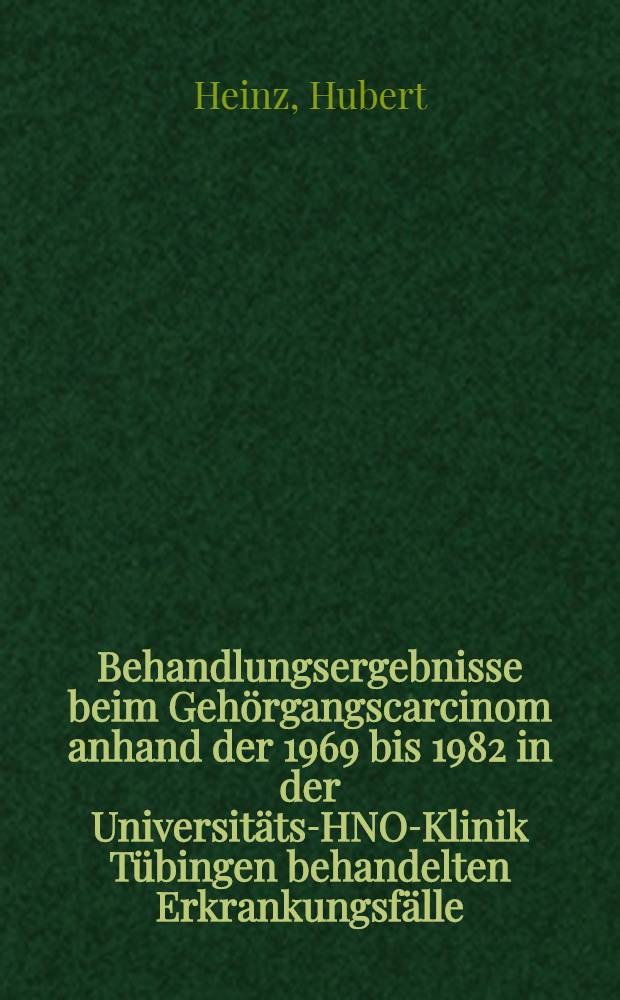 Behandlungsergebnisse beim Gehörgangscarcinom anhand der 1969 bis 1982 in der Universitäts-HNO-Klinik Tübingen behandelten Erkrankungsfälle : Inaug.-Diss