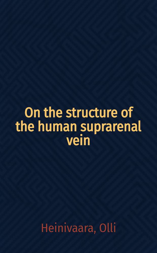 On the structure of the human suprarenal vein : With reference to structural changes in hypertension