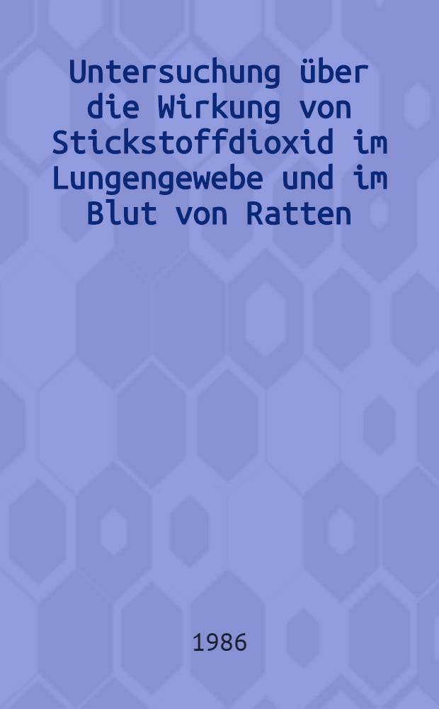 Untersuchung über die Wirkung von Stickstoffdioxid im Lungengewebe und im Blut von Ratten : Inaug.-Diss