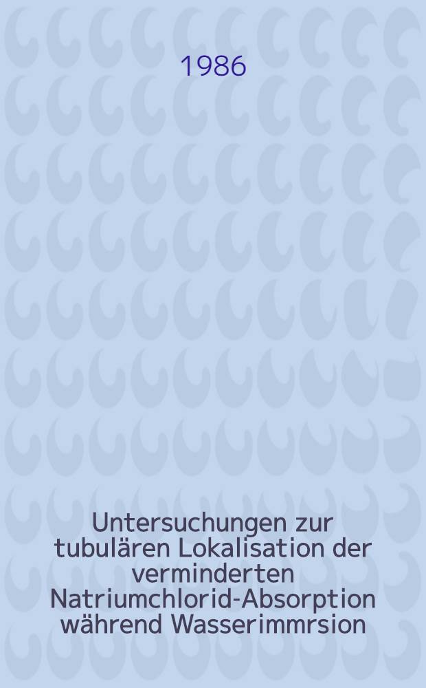 Untersuchungen zur tubulären Lokalisation der verminderten Natriumchlorid-Absorption während Wasserimmrsion : Inaug.-Diss