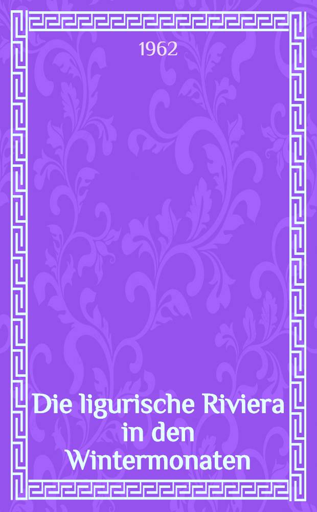 Die ligurische Riviera in den Wintermonaten : Ein Beitrag zur Klimatographie der ligurischen Küstenzone und ihrer Winterkurorte