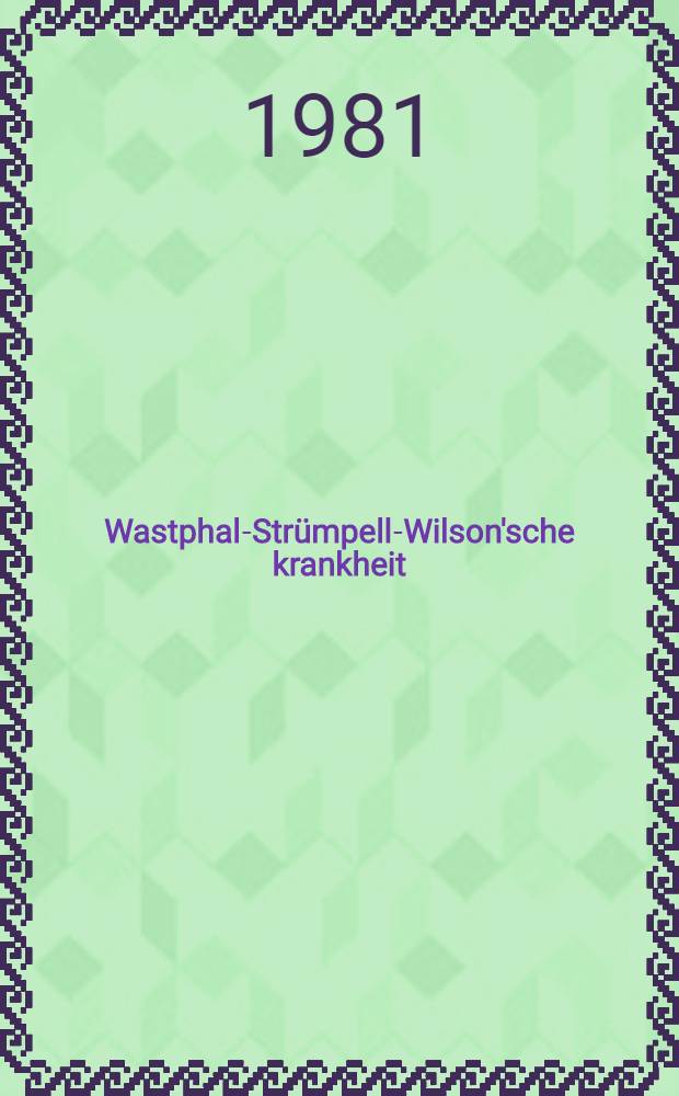 Wastphal-Strümpell-Wilson'sche krankheit (hepatolentikuläre Degeneration) : Ergebnisse aus der nachunters. der von Haupeltshofer (1938) beschriebenen Familie Hu ... aus Aufseß / Oberfranken : Inaug.-Diss