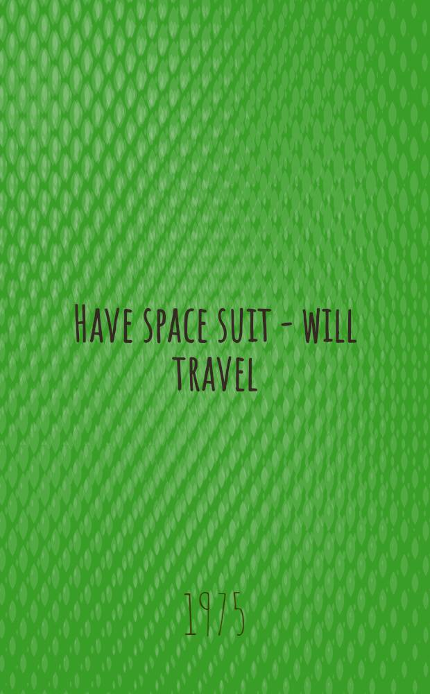 Have space suit - will travel : A novel